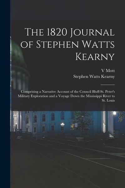 The 1820 Journal of Stephen Watts Kearny: Comprising a Narrative Account of the Council Bluff-St. Peter’s Military Exploration and a Voyage Down the M