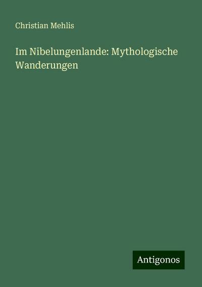 Mehlis, C: Im Nibelungenlande: Mythologische Wanderungen
