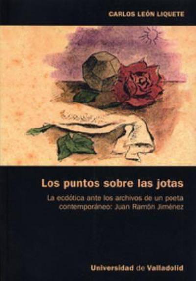 Los puntos sobre las jotas : la ecdótica ante los archivos de un poeta contemporáneo : Juan Ramón Jiménez