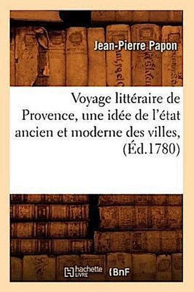 Voyage Littéraire de Provence, Une Idée de l’État Ancien Et Moderne Des Villes, (Éd.1780)