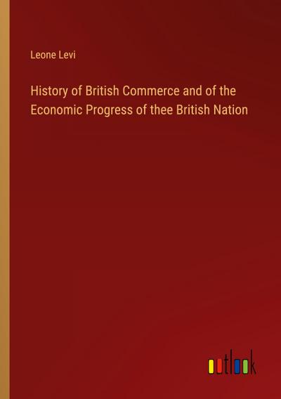 History of British Commerce and of the Economic Progress of thee British Nation