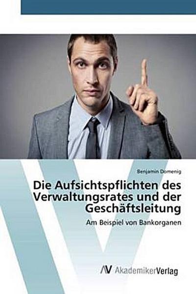 Die Aufsichtspflichten des Verwaltungsrates und der Geschäftsleitung