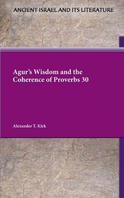 Agur’s Wisdom and the Coherence of Proverbs 30