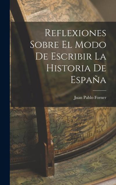 Reflexiones Sobre El Modo De Escribir La Historia De España