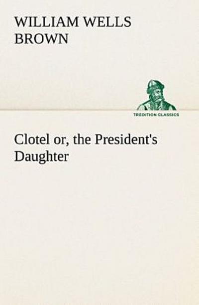 Clotel; or, the President’s Daughter