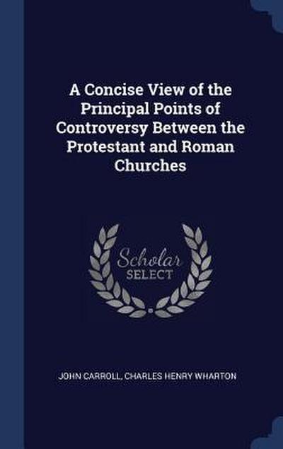A Concise View of the Principal Points of Controversy Between the Protestant and Roman Churches