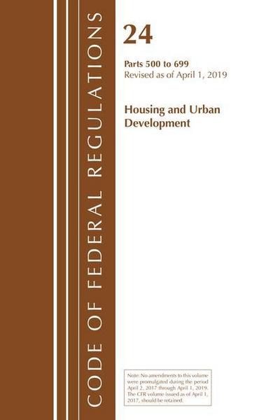 Code of Federal Regulations, Title 24 Housing and Urban Development 500-699, Revised as of April 1, 2019