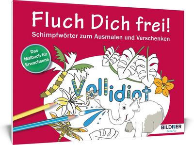 Das Malbuch für Erwachsene: Fluch Dich frei - Vollidiot!: Schimpfwörter zum Ausmalen und Verschenken (Kreativ)