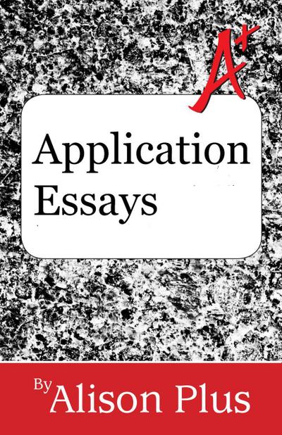 Application Essays (A+ Guides to Writing, #12)