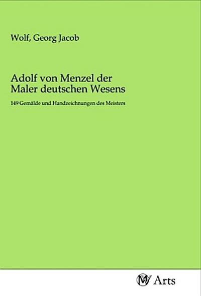 Adolf von Menzel der Maler deutschen Wesens