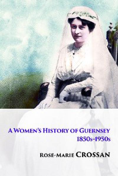 A Women’s History of Guernsey, 1850s-1950s