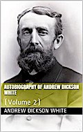 Autobiography of Andrew Dickson White — Volume 2