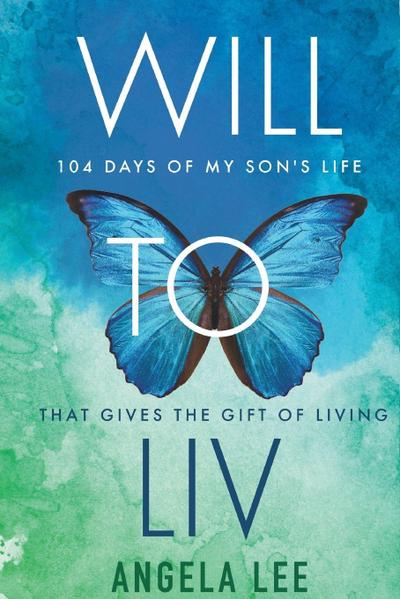 Will to Liv - 104 Days of My Son’s Life that Gives the Gift Of Living