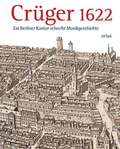 Crüger 1622  Ein Berliner Kantor schreibt Musikgeschichte