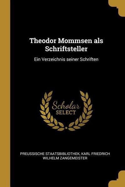 Theodor Mommsen ALS Schriftsteller: Ein Verzeichnis Seiner Schriften