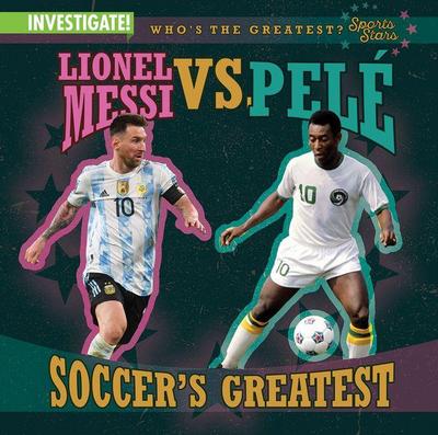 Lionel Messi vs. Pelé Soccer’s Greatest