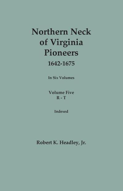 Northern Neck of Virginia Pioneers, 1642-1675. In Six Volumes. Volume Five
