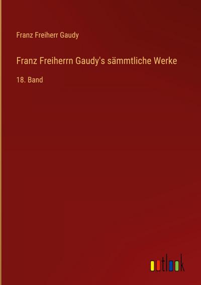 Franz Freiherrn Gaudy’s sämmtliche Werke