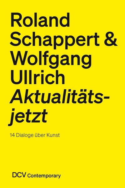 Roland Schappert & Wolfgang Ullrich - Aktualitätsjetzt. 14 Dialoge über Kunst