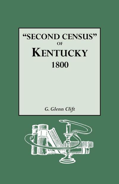 Second Census of Kentucky, 1800. a Privately Compiled and Published Enumeration of Tax Payers Appearing in the 79 Manuscript Volumes Extant of Tax Lis