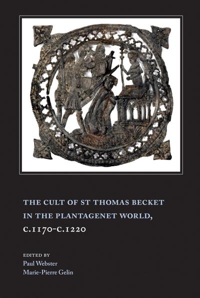 The Cult of St Thomas Becket in the Plantagenet World, c.1170-c.1220