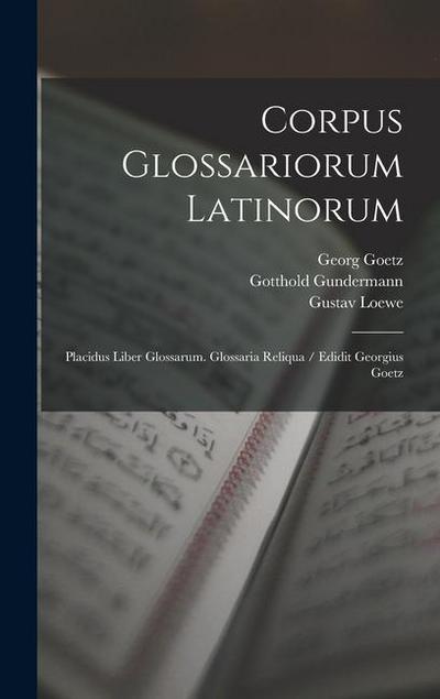 Corpus Glossariorum Latinorum: Placidus Liber Glossarum. Glossaria Reliqua / Edidit Georgius Goetz
