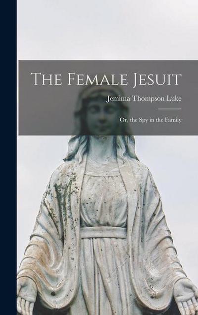 The Female Jesuit: Or, the Spy in the Family