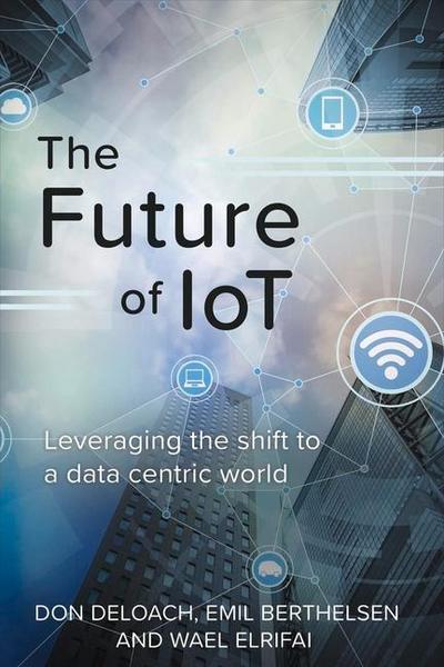 The Future of Iot: Leveraging the Shift to a Data Centric World Volume 1