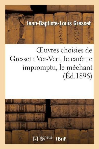Oeuvres Choisies de Gresset: Ver-Vert, Le Carême Impromptu, Le Méchant