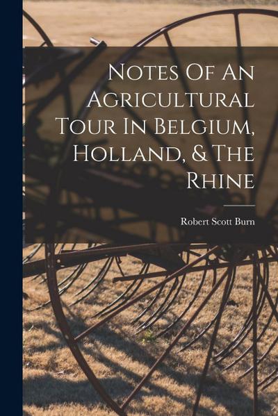 Notes Of An Agricultural Tour In Belgium, Holland, & The Rhine