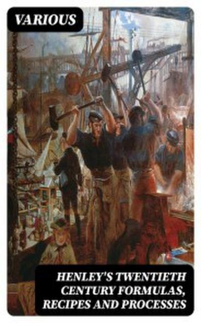Henley’s Twentieth Century Formulas, Recipes and Processes