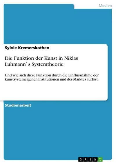 Die Funktion der Kunst in Niklas Luhmann`s Systemtheorie - Sylvie Kremerskothen