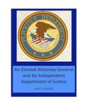 Injustice Department:  An Elected Attorney General and an Independent Department of Justice: