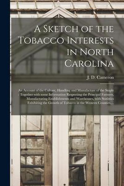A Sketch of the Tobacco Interests in North Carolina: an Account of the Culture, Handling and Manufacture of the Staple: Together With Some Information