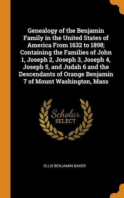 Genealogy of the Benjamin Family in the United States of America from 1632 to 1898; Containing the Families of John 1, Joseph 2, Joseph 3, Joseph 4, J