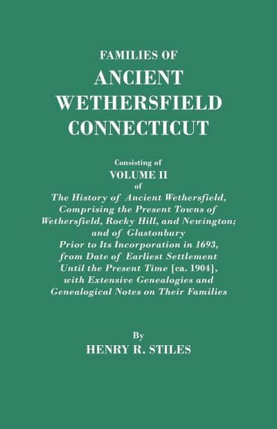 Families of Ancient Wethersfield, Connecticut. Consisting of Volume II of the History of Ancient Wethersfield, Comprising the Present Towns of Wethers