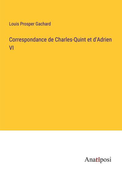 Correspondance de Charles-Quint et d’Adrien VI