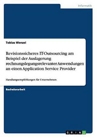 Revisionssicheres IT-Outsourcing am Beispiel der Auslagerung rechnungslegungsrelevanter Anwendungen an einen Application Service Provider - Tobias Wenzel