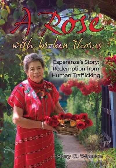 A Rose with Broken Thorns: Esperanza’s Story: Redemption from Human Trafficking