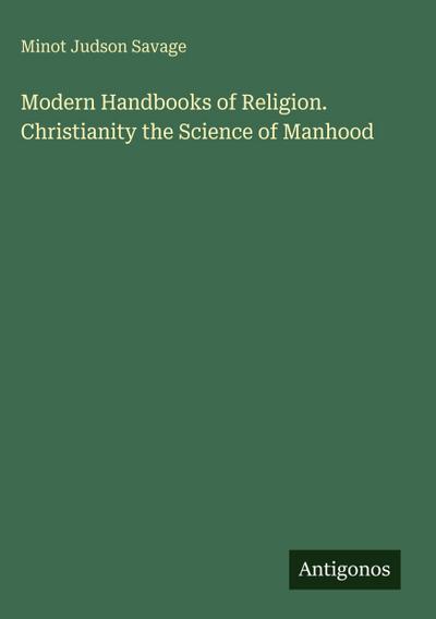 Modern Handbooks of Religion. Christianity the Science of Manhood