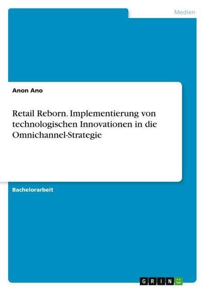 Retail Reborn. Implementierung von technologischen Innovationen in die Omnichannel-Strategie