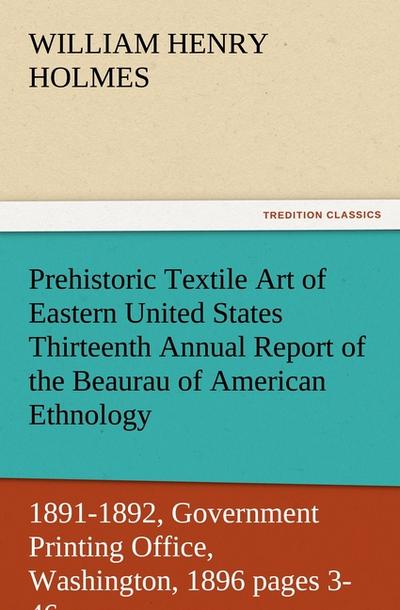 Prehistoric Textile Art of Eastern United States Thirteenth Annual Report of the Beaurau of American Ethnology to the Secretary of the Smithsonian Institution 1891-1892, Government Printing Office, Washington, 1896 pages 3-46
