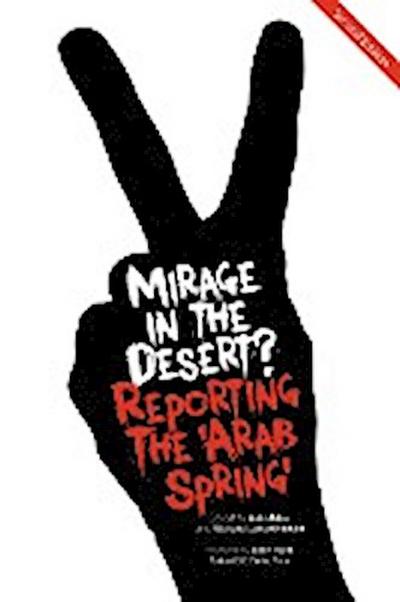 Mirage in the Desert? Reporting the ’Arab Spring’