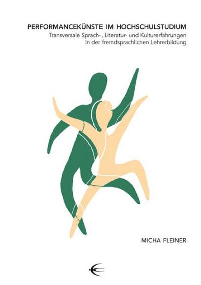 Performancekünste im Hochschulstudium: Transversale Sprach-, Literatur- und Kulturerfahrungen in der fremdsprachlichen Lehrerbildung (Edition Scenario)