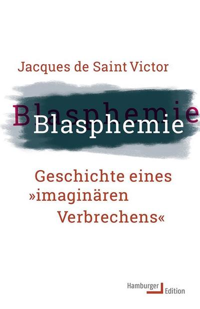 Blasphemie. Geschichte eines »imaginären Verbrechens«