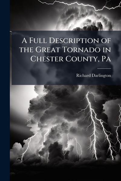A Full Description of the Great Tornado in Chester County, Pa