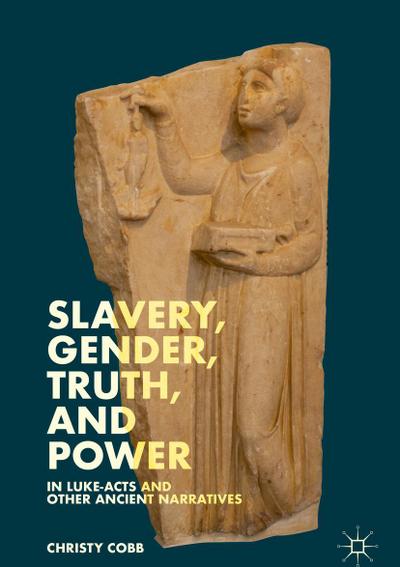 Slavery, Gender, Truth, and Power in Luke-Acts and Other Ancient Narratives
