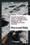 Facing the crisis; a study in present day social and religious problems. The fondren lectures for 1922