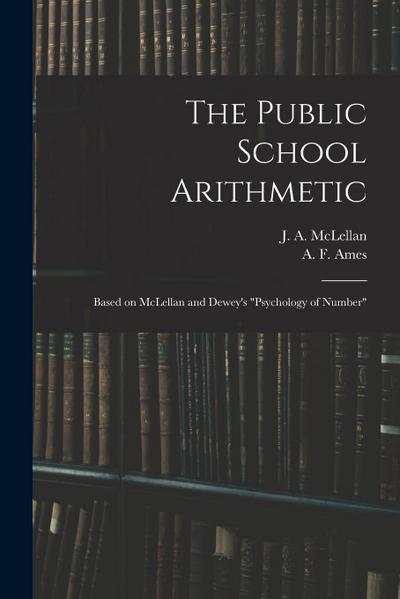 The Public School Arithmetic: Based on McLellan and Dewey’s "Psychology of Number"