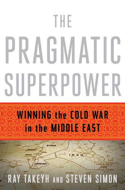 The Pragmatic Superpower: Winning the Cold War in the Middle East